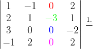 \dpi{120} \begin{vmatrix} 1 &-1 &{\color{Red} 0} & 2\\ 2& 1 &{\color{Green} -3} &1 \\ 3 & 0 &{\color{Blue} 0 }&-2 \\ -1 & 2 &{\color{Magenta} 0} &2 \end{vmatrix}\overset{1.}{=}